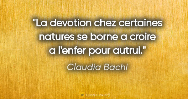 Claudia Bachi citation: "La devotion chez certaines natures se borne a croire a l'enfer..."