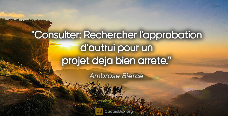Ambrose Bierce citation: "Consulter: Rechercher l'approbation d'autrui pour un projet..."