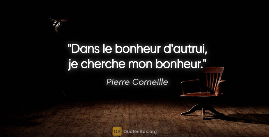 Pierre Corneille citation: "Dans le bonheur d'autrui, je cherche mon bonheur."