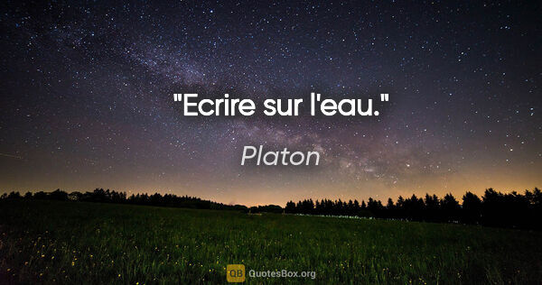 Platon citation: "Ecrire sur l'eau."