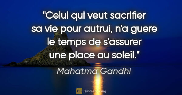 Mahatma Gandhi citation: "Celui qui veut sacrifier sa vie pour autrui, n'a guere le..."