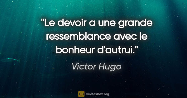 Victor Hugo citation: "Le devoir a une grande ressemblance avec le bonheur d'autrui."