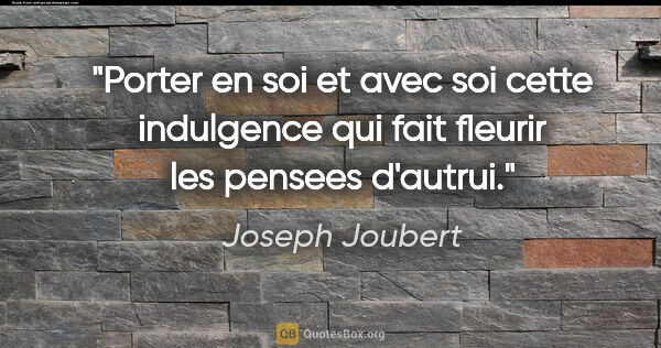 Joseph Joubert citation: "Porter en soi et avec soi cette indulgence qui fait fleurir..."