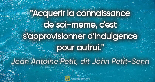Jean Antoine Petit, dit John Petit-Senn citation: "Acquerir la connaissance de soi-meme, c'est s'approvisionner..."