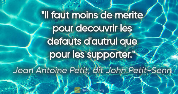Jean Antoine Petit, dit John Petit-Senn citation: "Il faut moins de merite pour decouvrir les defauts d'autrui..."