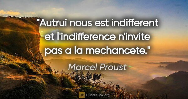 Marcel Proust citation: "Autrui nous est indifferent et l'indifference n'invite pas a..."