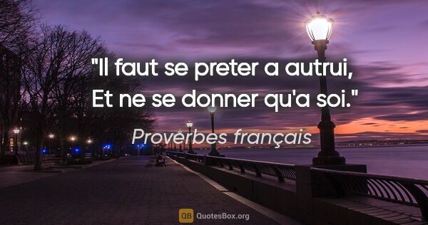 Proverbes français citation: "Il faut se preter a autrui,  Et ne se donner qu'a soi."