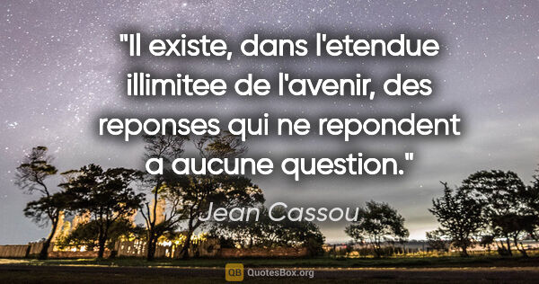 Jean Cassou citation: "Il existe, dans l'etendue illimitee de l'avenir, des reponses..."