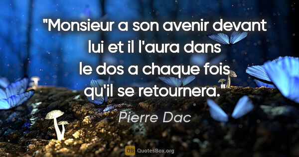 Pierre Dac citation: "Monsieur a son avenir devant lui et il l'aura dans le dos a..."