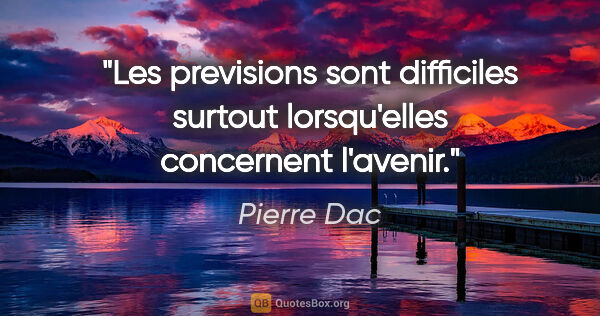 Pierre Dac citation: "Les previsions sont difficiles surtout lorsqu'elles concernent..."