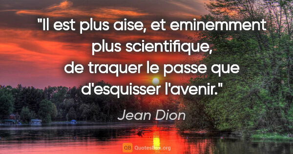 Jean Dion citation: "Il est plus aise, et eminemment plus scientifique, de traquer..."