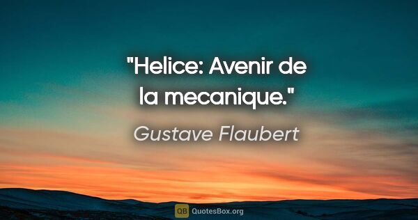 Gustave Flaubert citation: "Helice: Avenir de la mecanique."