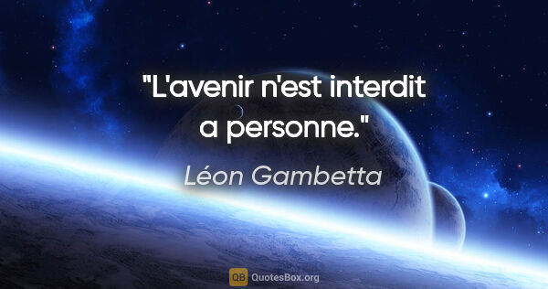 Léon Gambetta citation: "L'avenir n'est interdit a personne."