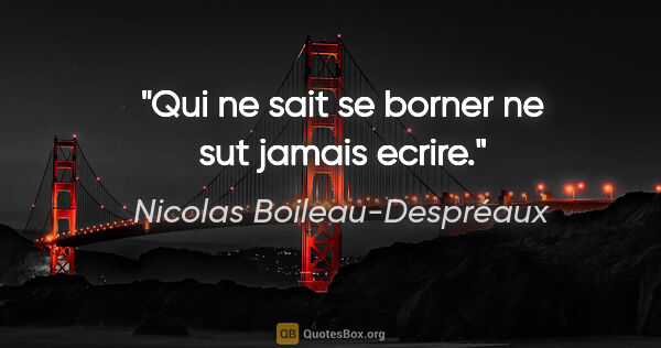 Nicolas Boileau-Despréaux citation: "Qui ne sait se borner ne sut jamais ecrire."