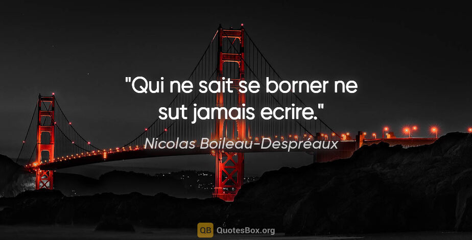 Nicolas Boileau-Despréaux citation: "Qui ne sait se borner ne sut jamais ecrire."