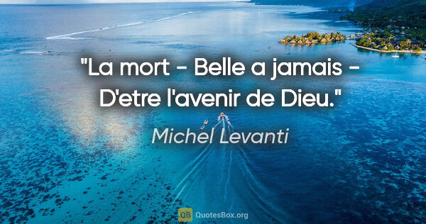 Michel Levanti citation: "La mort - Belle a jamais - D'etre l'avenir de Dieu."