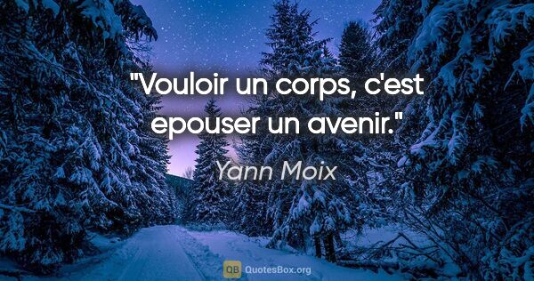 Yann Moix citation: "Vouloir un corps, c'est epouser un avenir."