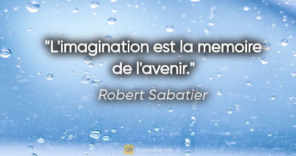 Robert Sabatier citation: "L'imagination est la memoire de l'avenir."