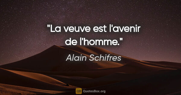 Alain Schifres citation: "La veuve est l'avenir de l'homme."
