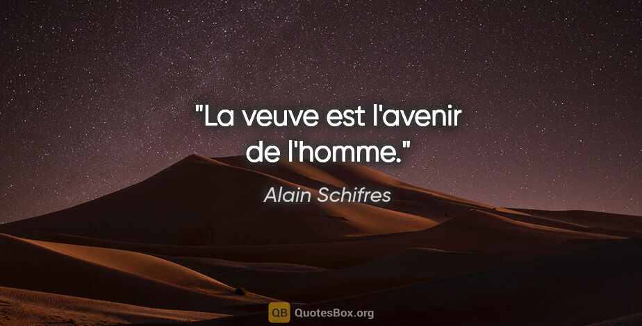 Alain Schifres citation: "La veuve est l'avenir de l'homme."