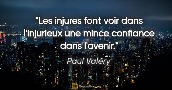 Paul Valéry citation: "Les injures font voir dans l'injurieux une mince confiance..."