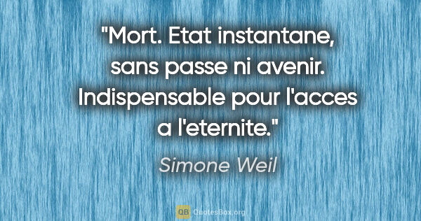 Simone Weil citation: "Mort. Etat instantane, sans passe ni avenir. Indispensable..."