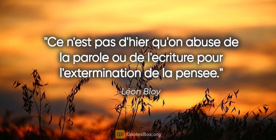 Léon Bloy citation: "Ce n'est pas d'hier qu'on abuse de la parole ou de l'ecriture..."
