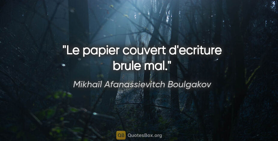 Mikhaïl Afanassievitch Boulgakov citation: "Le papier couvert d'ecriture brule mal."
