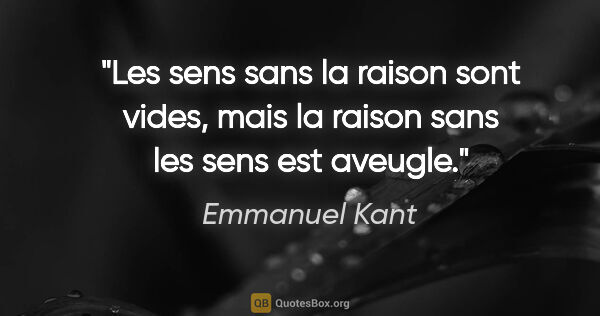 Emmanuel Kant citation: "Les sens sans la raison sont vides, mais la raison sans les..."