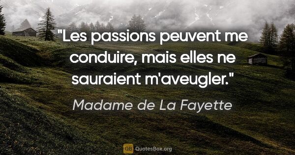 Madame de La Fayette citation: "Les passions peuvent me conduire, mais elles ne sauraient..."