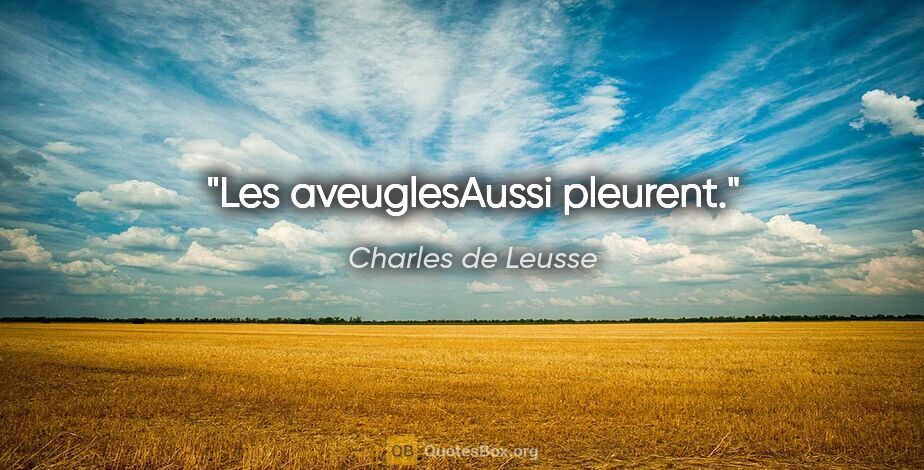 Charles de Leusse citation: "Les aveuglesAussi pleurent."