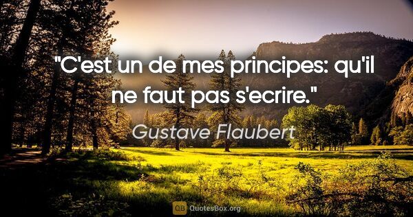 Gustave Flaubert citation: "C'est un de mes principes: qu'il ne faut pas s'ecrire."