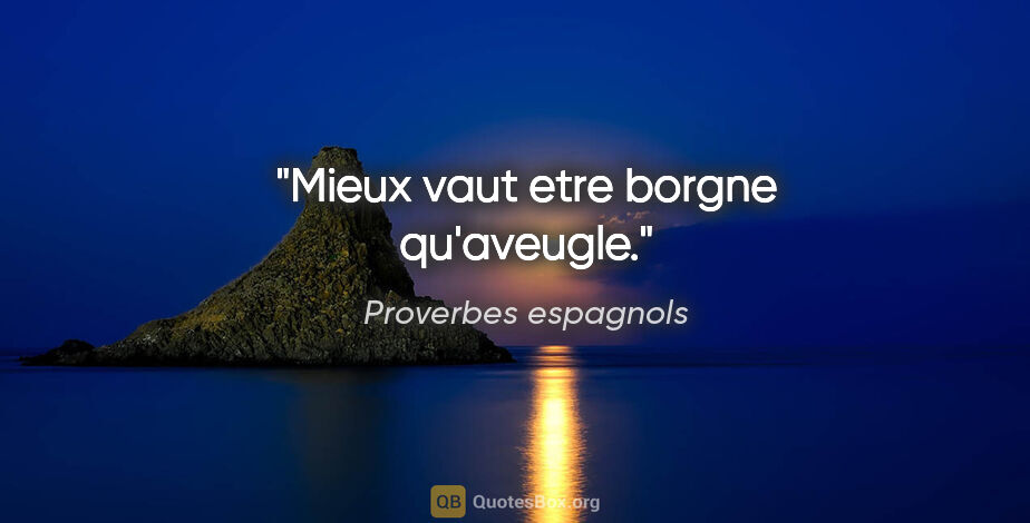 Proverbes espagnols citation: "Mieux vaut etre borgne qu'aveugle."