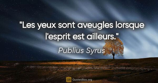 Publius Syrus citation: "Les yeux sont aveugles lorsque l'esprit est ailleurs."