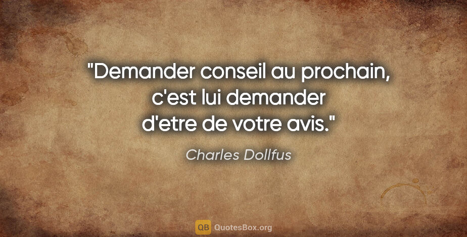 Charles Dollfus citation: "Demander conseil au prochain, c'est lui demander d'etre de..."