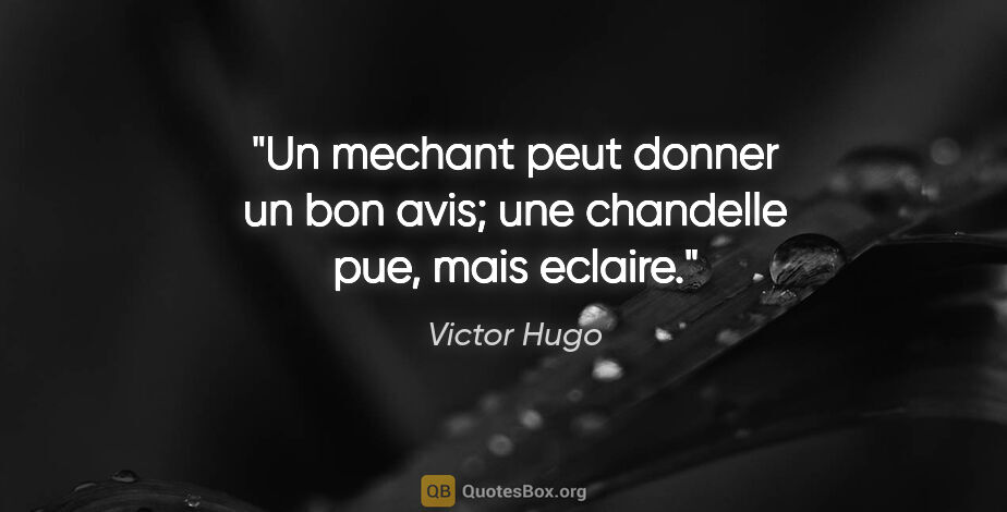 Victor Hugo citation: "Un mechant peut donner un bon avis; une chandelle pue, mais..."