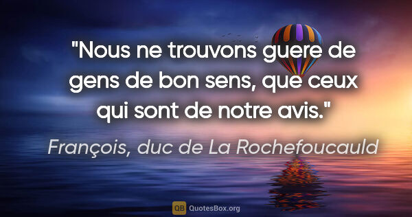 François, duc de La Rochefoucauld citation: "Nous ne trouvons guere de gens de bon sens, que ceux qui sont..."