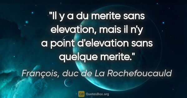 François, duc de La Rochefoucauld citation: "Il y a du merite sans elevation, mais il n'y a point..."