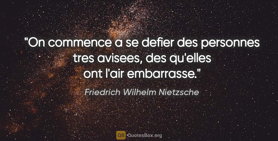 Friedrich Wilhelm Nietzsche citation: "On commence a se defier des personnes tres avisees, des..."