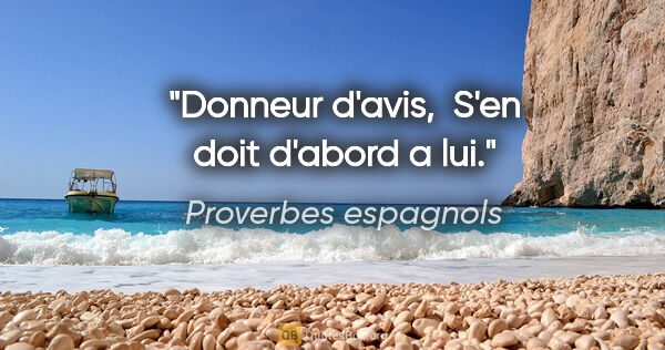 Proverbes espagnols citation: "Donneur d'avis,  S'en doit d'abord a lui."