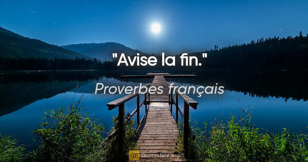 Proverbes français citation: "Avise la fin."