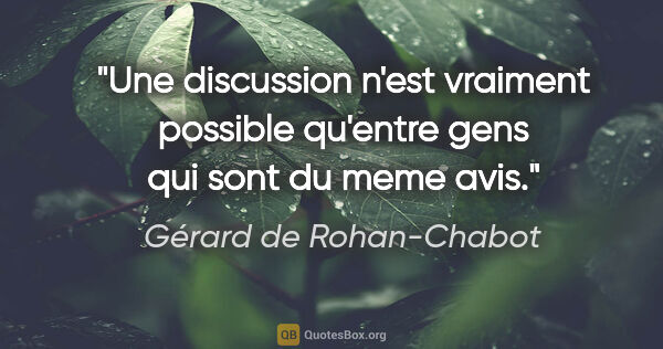 Gérard de Rohan-Chabot citation: "Une discussion n'est vraiment possible qu'entre gens qui sont..."