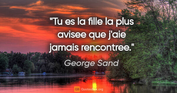 George Sand citation: "Tu es la fille la plus avisee que j'aie jamais rencontree."
