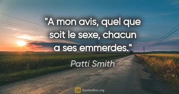 Patti Smith citation: "A mon avis, quel que soit le sexe, chacun a ses emmerdes."