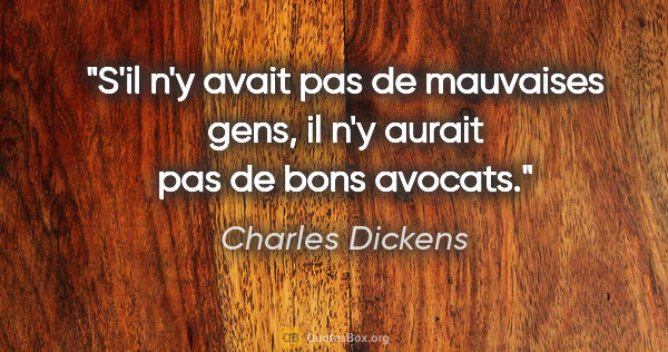 Charles Dickens citation: "S'il n'y avait pas de mauvaises gens, il n'y aurait pas de..."