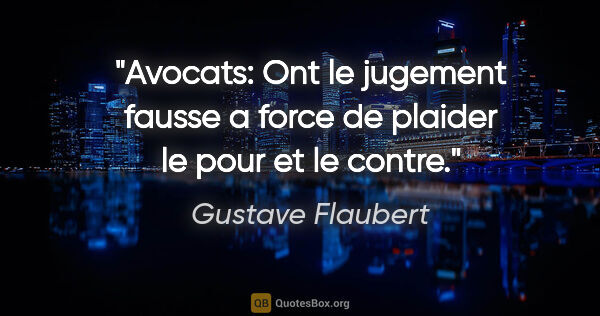 Gustave Flaubert citation: "Avocats: Ont le jugement fausse a force de plaider le pour et..."