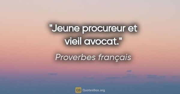 Proverbes français citation: "Jeune procureur et vieil avocat."