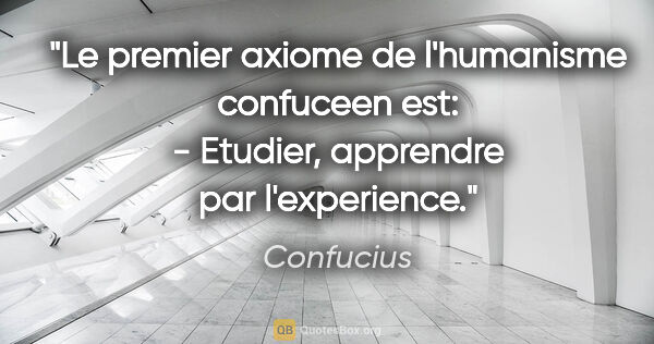 Confucius citation: "Le premier axiome de l'humanisme confuceen est: - Etudier,..."