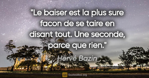 Hervé Bazin citation: "Le baiser est la plus sure facon de se taire en disant tout...."