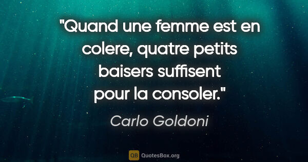 Carlo Goldoni citation: "Quand une femme est en colere, quatre petits baisers suffisent..."